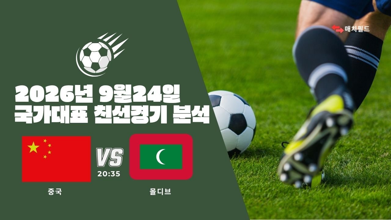 2026년 9월 24일 중국 vs 몰디브 국가대표 친선경기 분석