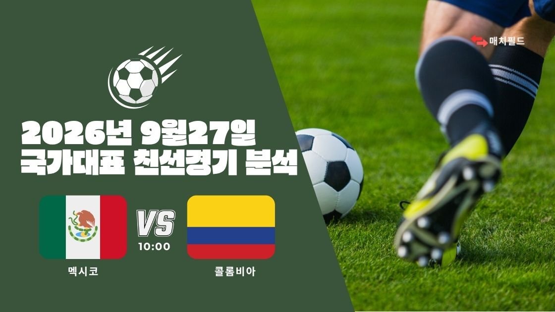 2026년 9월 27일 멕시코 vs 콜롬비아 국가대표 친선경기 분석