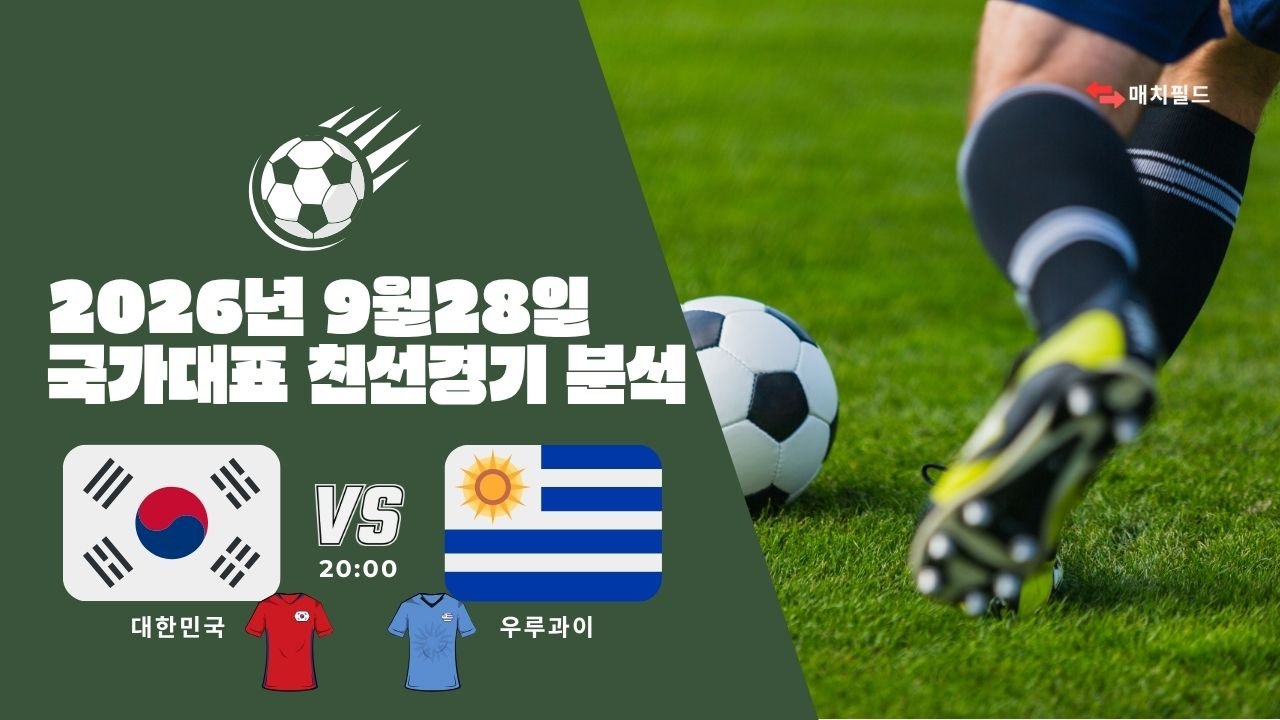 2026년 9월 28일 대한민국 vs 우루과이 국가대표 친선경기 분석