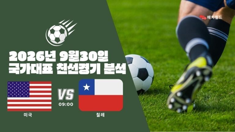 2026년 9월 30일 미국 vs 칠레 국가대표 친선경기 분석