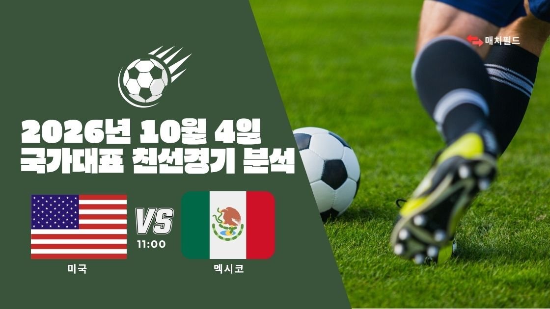 2026년 10월 4일 미국 vs 멕시코 국가대표 친선경기 분석